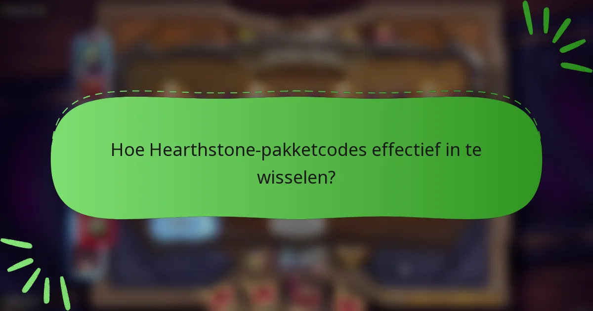 Hoe Hearthstone-pakketcodes effectief in te wisselen?