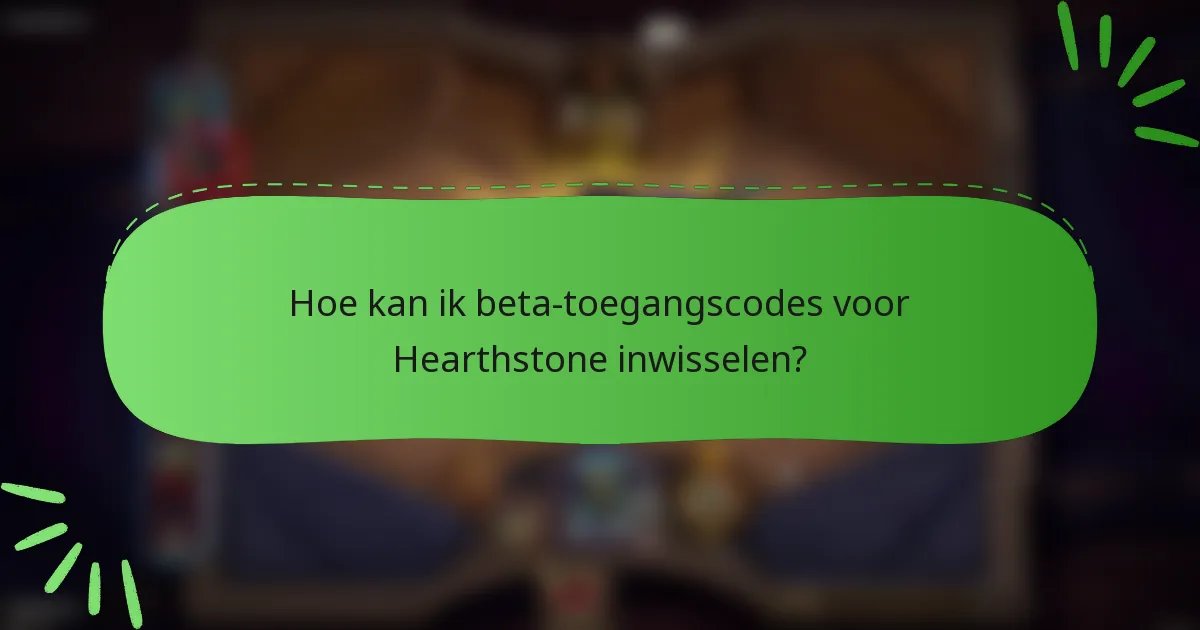 Hoe kan ik beta-toegangscodes voor Hearthstone inwisselen?