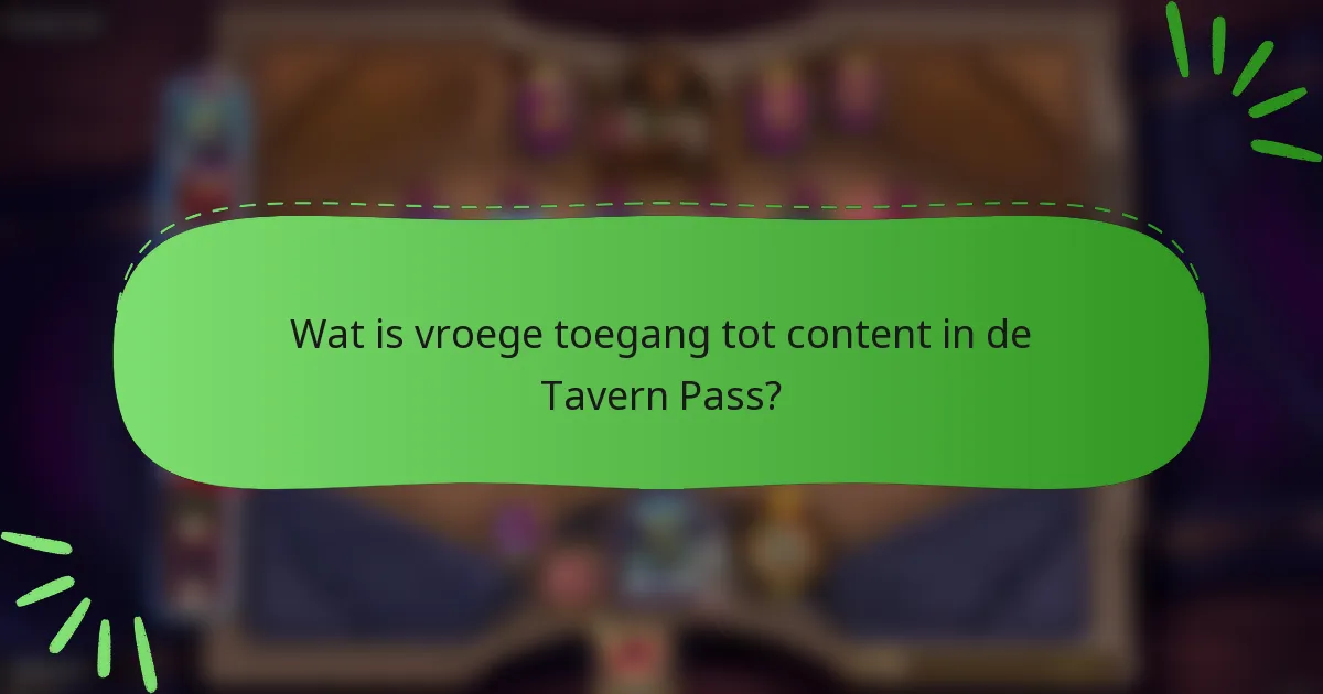 Wat is vroege toegang tot content in de Tavern Pass?