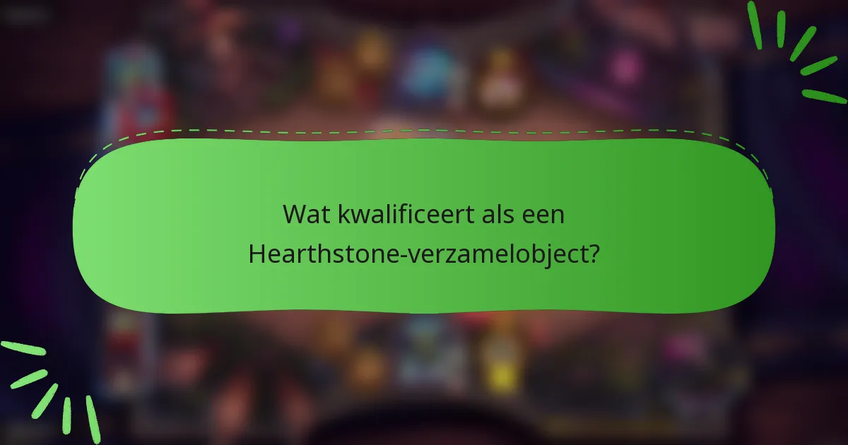 Wat kwalificeert als een Hearthstone-verzamelobject?