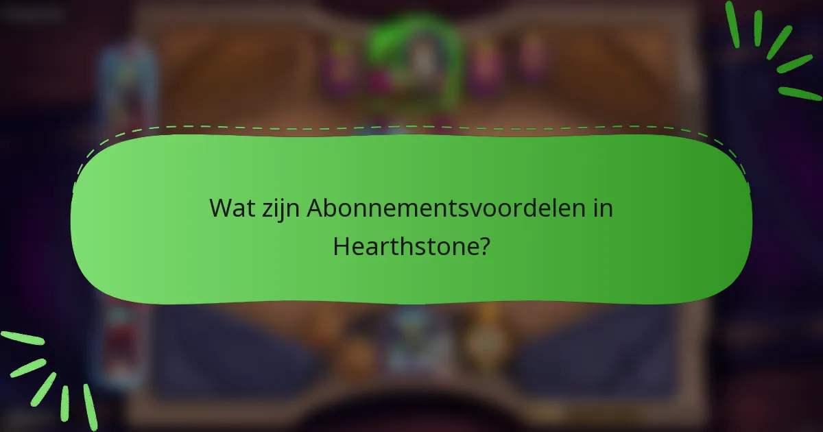 Wat zijn Abonnementsvoordelen in Hearthstone?