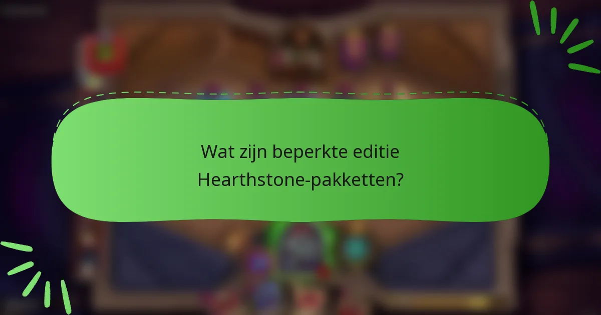 Wat zijn beperkte editie Hearthstone-pakketten?