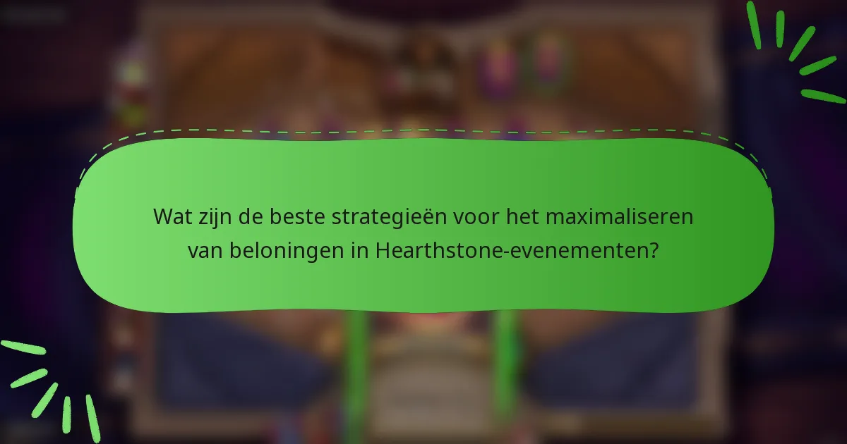 Wat zijn de beste strategieën voor het maximaliseren van beloningen in Hearthstone-evenementen?