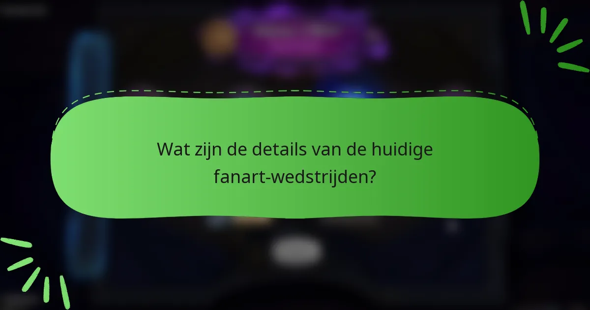 Wat zijn de details van de huidige fanart-wedstrijden?