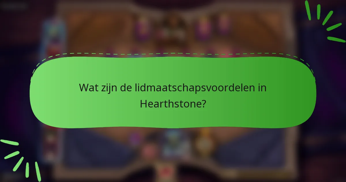 Wat zijn de lidmaatschapsvoordelen in Hearthstone?