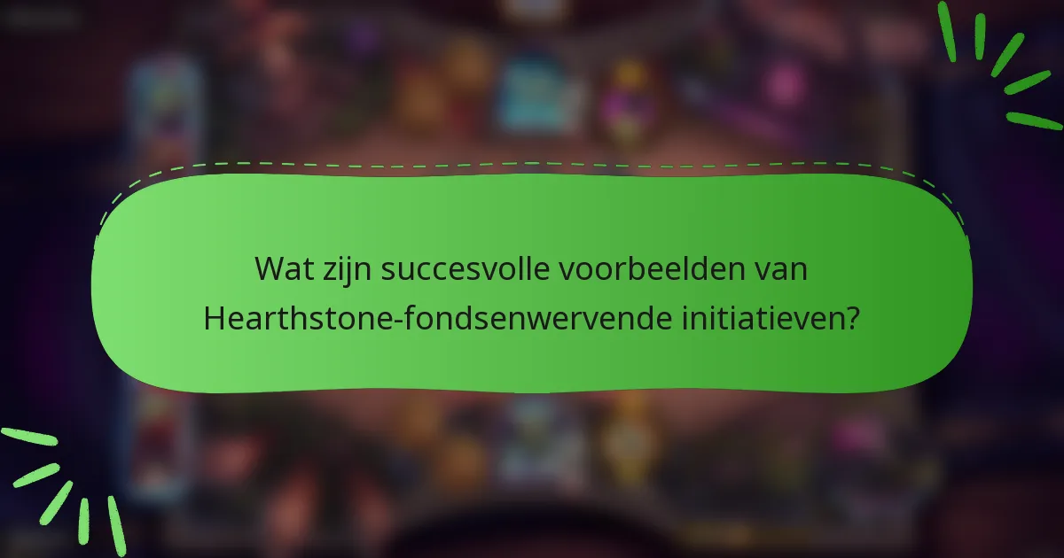 Wat zijn succesvolle voorbeelden van Hearthstone-fondsenwervende initiatieven?