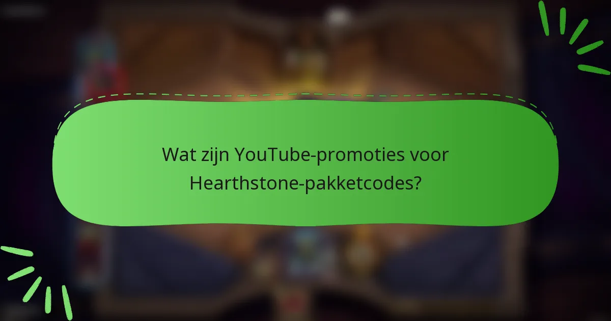 Wat zijn YouTube-promoties voor Hearthstone-pakketcodes?