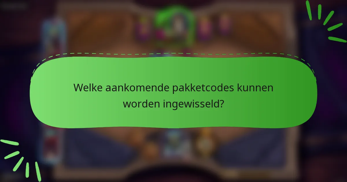 Welke aankomende pakketcodes kunnen worden ingewisseld?