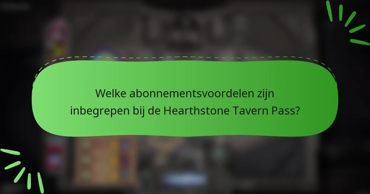Welke abonnementsvoordelen zijn inbegrepen bij de Hearthstone Tavern Pass?