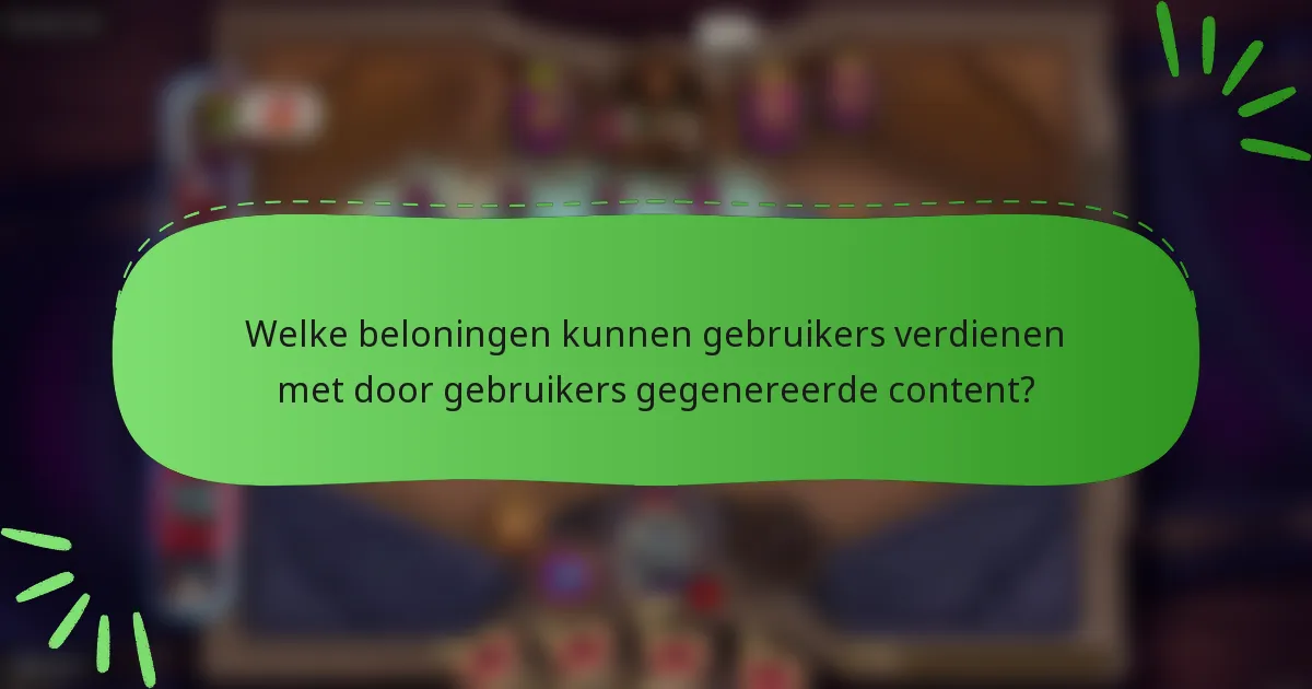 Welke beloningen kunnen gebruikers verdienen met door gebruikers gegenereerde content?