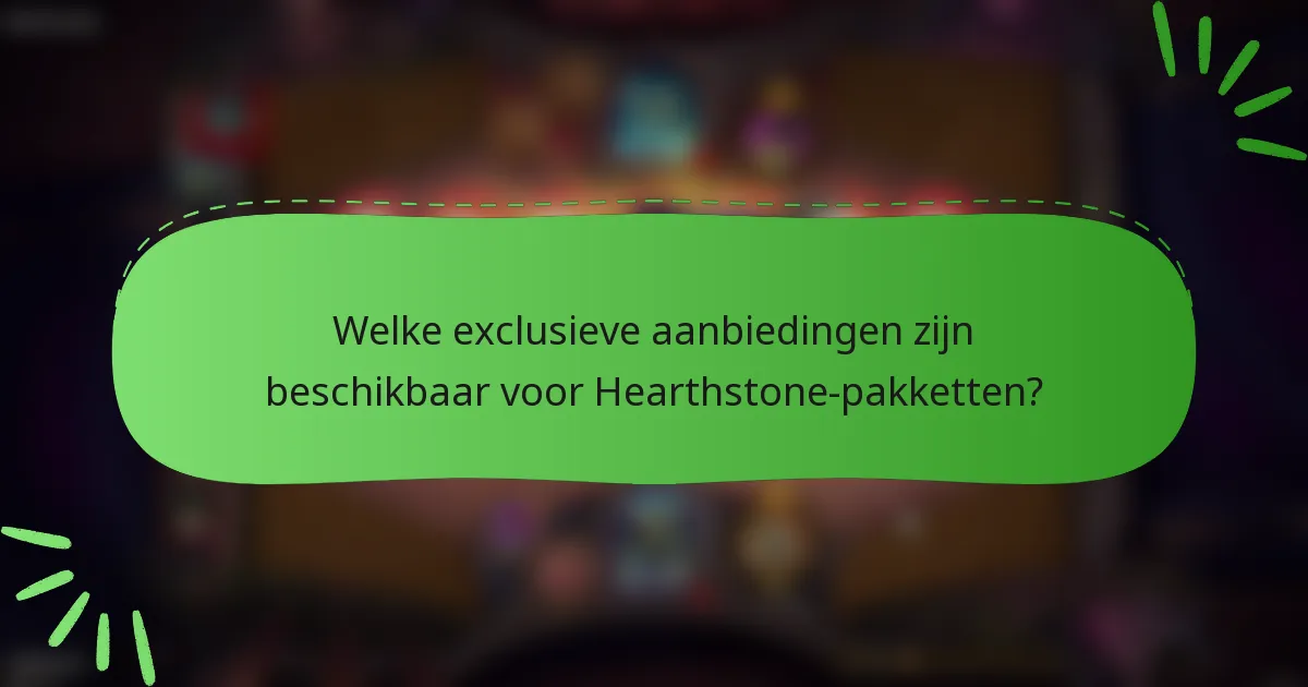 Welke exclusieve aanbiedingen zijn beschikbaar voor Hearthstone-pakketten?