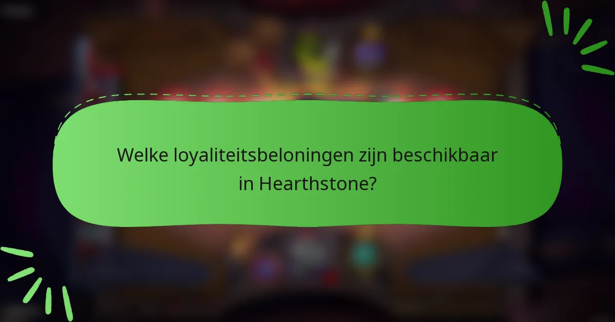 Welke loyaliteitsbeloningen zijn beschikbaar in Hearthstone?