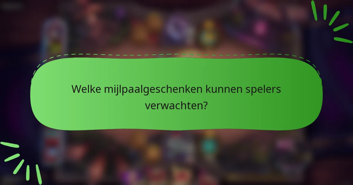 Welke mijlpaalgeschenken kunnen spelers verwachten?