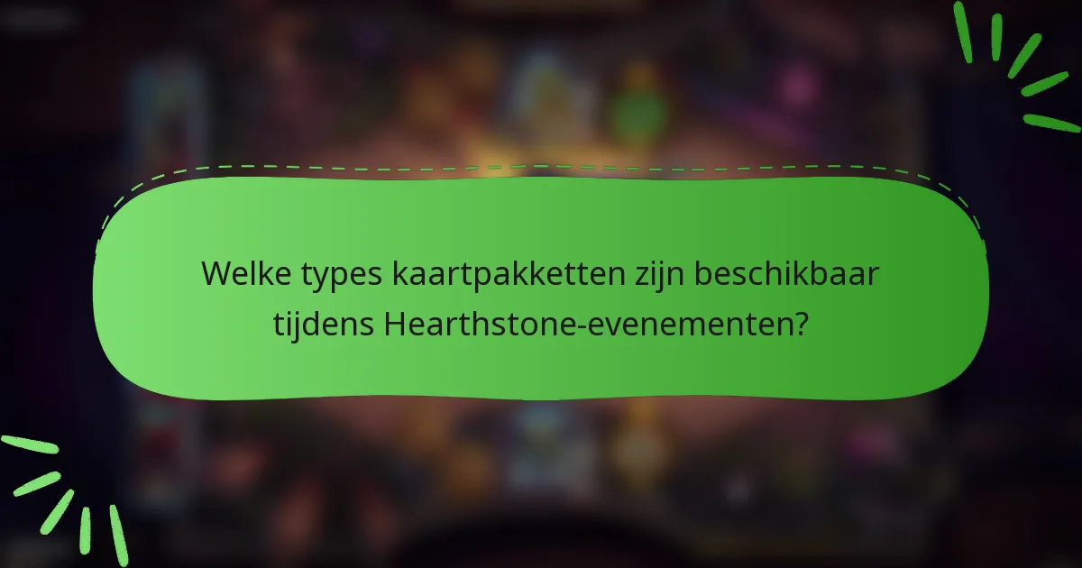 Welke types kaartpakketten zijn beschikbaar tijdens Hearthstone-evenementen?