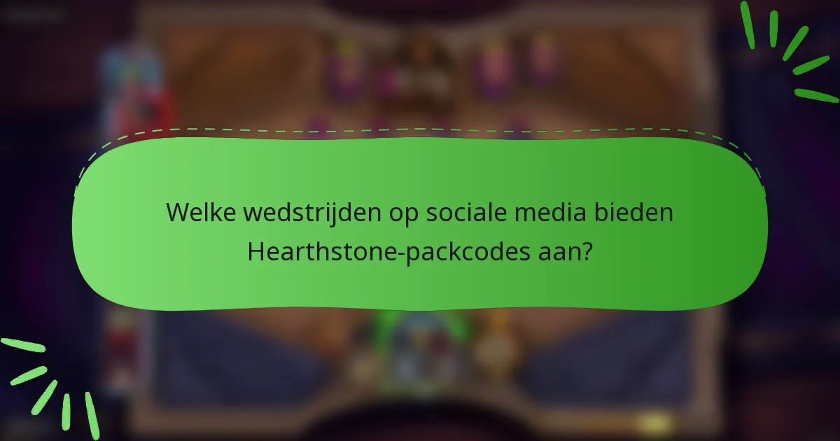 Welke wedstrijden op sociale media bieden Hearthstone-packcodes aan?