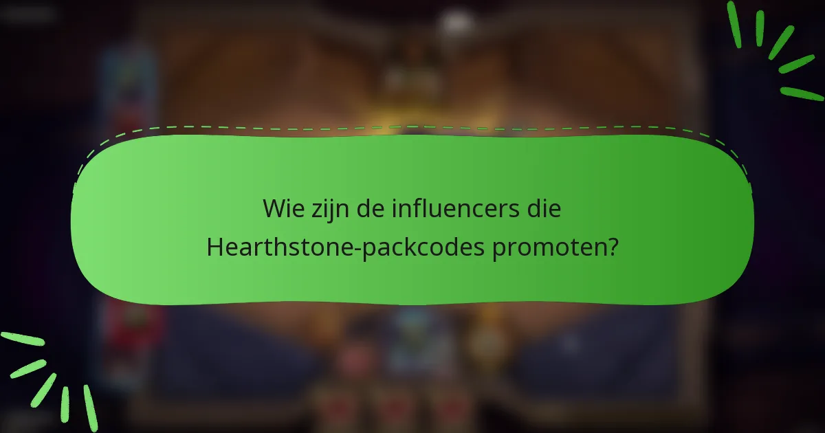 Wie zijn de influencers die Hearthstone-packcodes promoten?